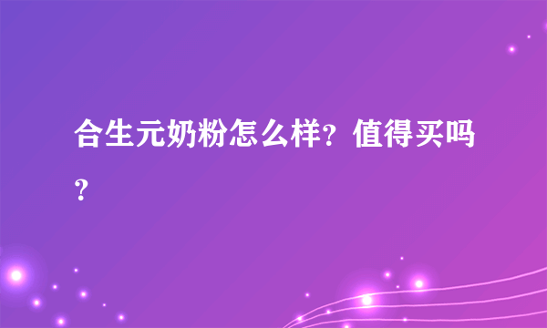 合生元奶粉怎么样？值得买吗？