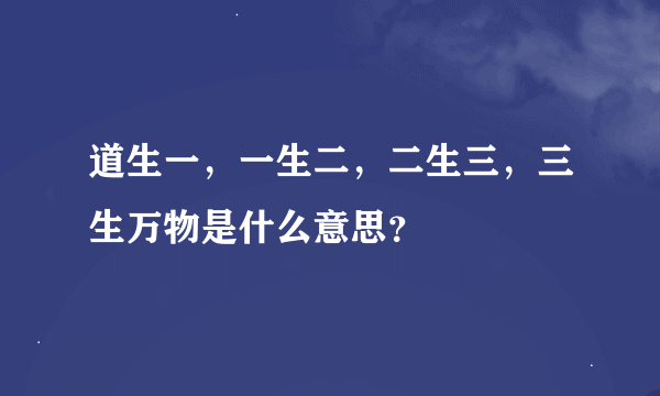 道生一，一生二，二生三，三生万物是什么意思？