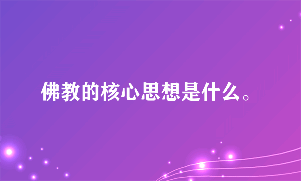 佛教的核心思想是什么。