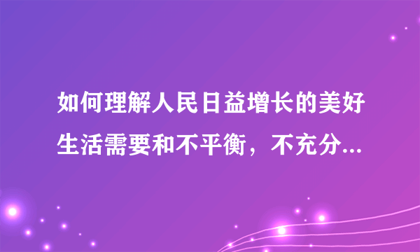 如何理解人民日益增长的美好生活需要和不平衡，不充分的发展之间的矛盾