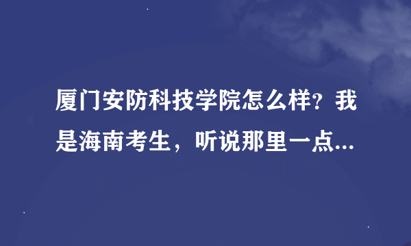 厦门安防科技学院怎么样？我是海南考生，听说那里一点都不好？