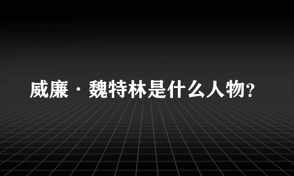 威廉·魏特林是什么人物？