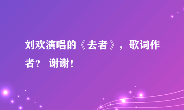 刘欢演唱的《去者》，歌词作者？ 谢谢！