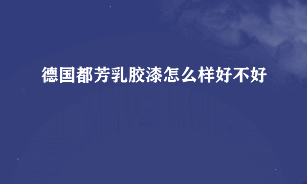 德国都芳乳胶漆怎么样好不好