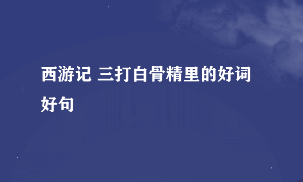 西游记 三打白骨精里的好词好句