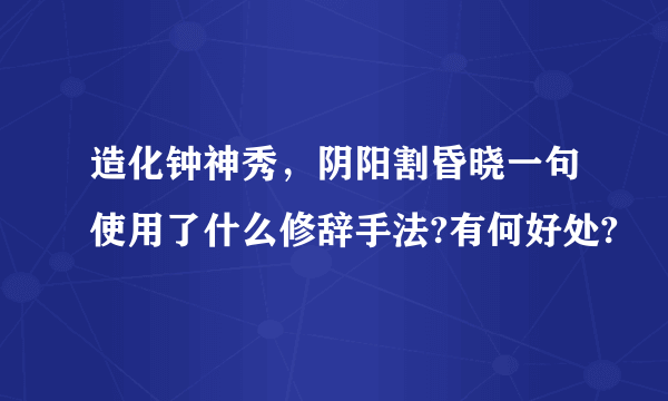 造化钟神秀，阴阳割昏晓一句使用了什么修辞手法?有何好处?