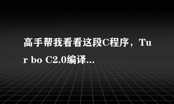 高手帮我看看这段C程序，Tur bo C2.0编译过不去，VC++6.0能过。