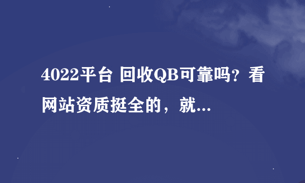 4022平台 回收QB可靠吗？看网站资质挺全的，就是不知道是不是真的