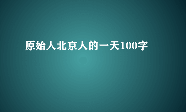 原始人北京人的一天100字