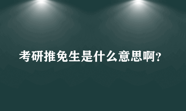 考研推免生是什么意思啊？