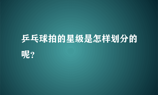 乒乓球拍的星级是怎样划分的呢？