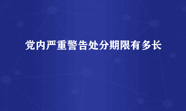 党内严重警告处分期限有多长