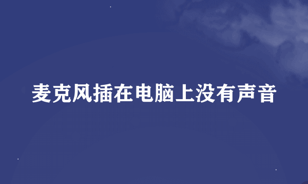 麦克风插在电脑上没有声音