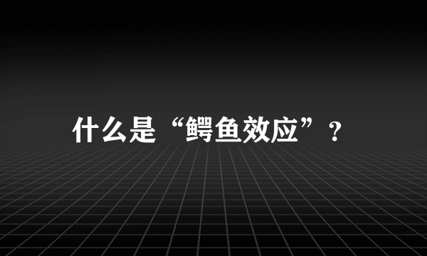 什么是“鳄鱼效应”？