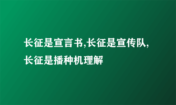 长征是宣言书,长征是宣传队,长征是播种机理解