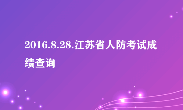 2016.8.28.江苏省人防考试成绩查询