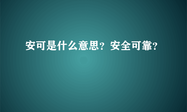 安可是什么意思？安全可靠？