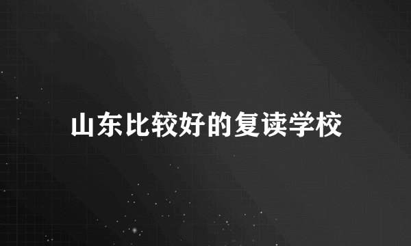 山东比较好的复读学校