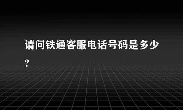 请问铁通客服电话号码是多少?