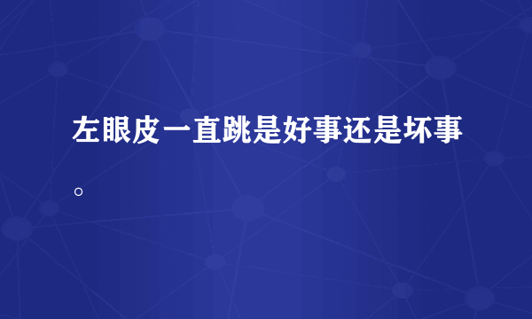 左眼皮一直跳是好事还是坏事。