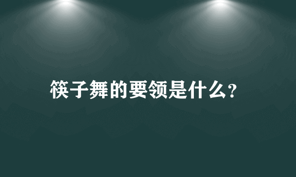 筷子舞的要领是什么？