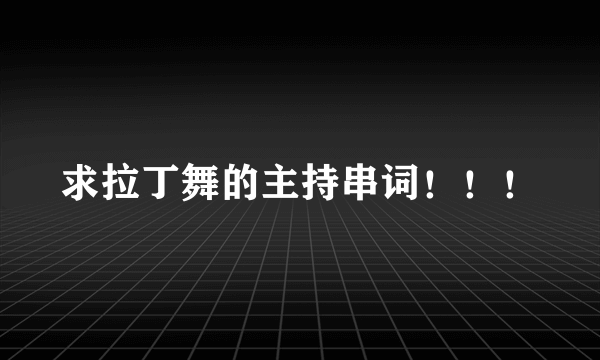 求拉丁舞的主持串词！！！