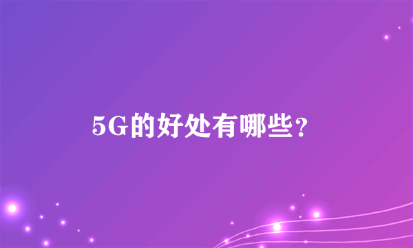 5G的好处有哪些？