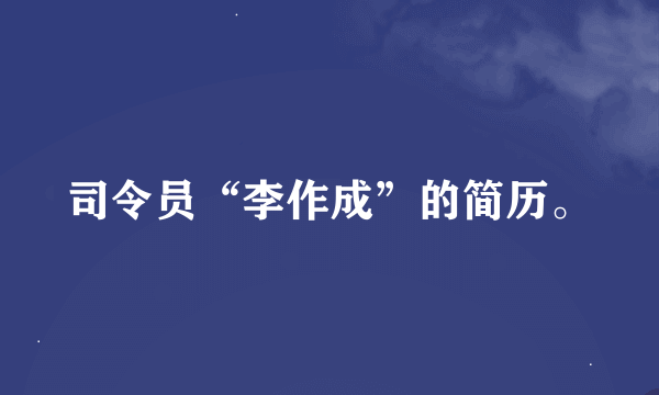 司令员“李作成”的简历。