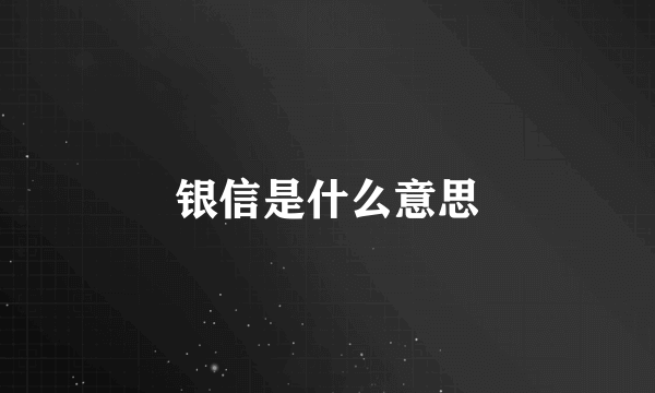 银信是什么意思