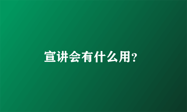 宣讲会有什么用？