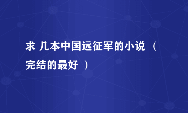 求 几本中国远征军的小说 （完结的最好 ）