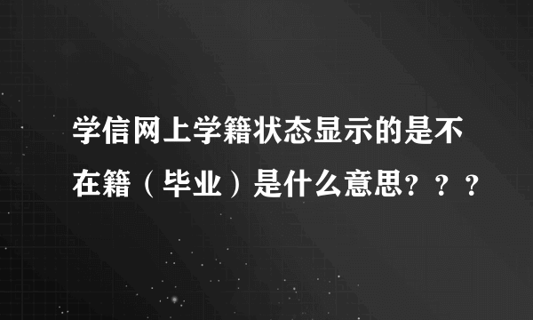 学信网上学籍状态显示的是不在籍（毕业）是什么意思？？？