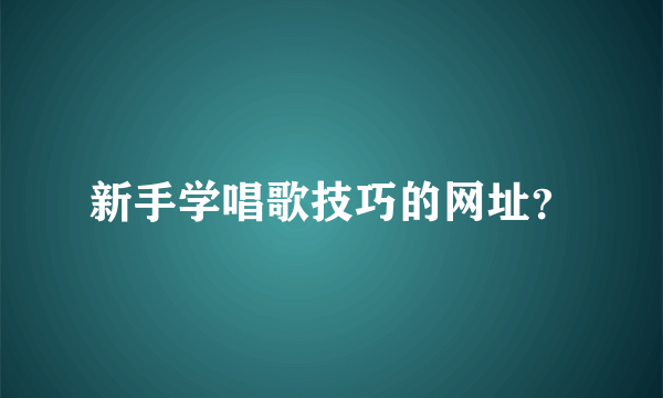 新手学唱歌技巧的网址？