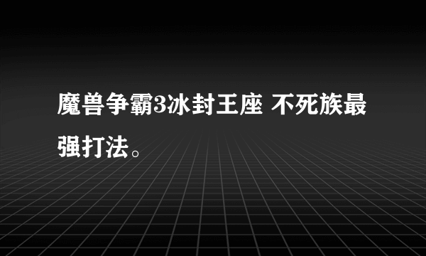 魔兽争霸3冰封王座 不死族最强打法。