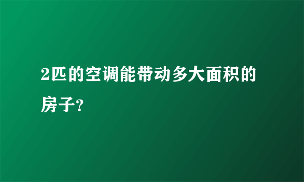 2匹的空调能带动多大面积的房子？