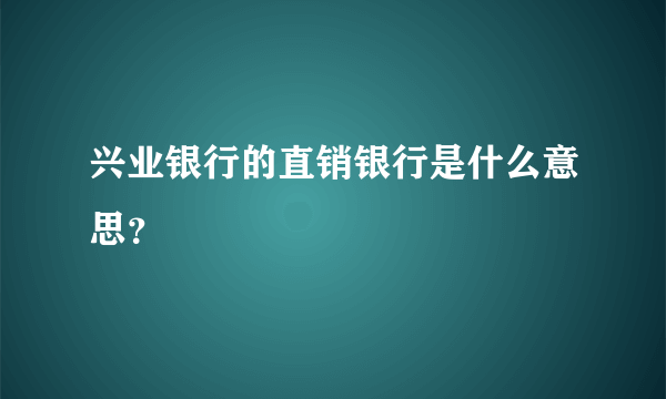 兴业银行的直销银行是什么意思？