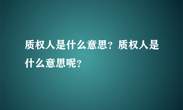 质权人是什么意思？质权人是什么意思呢？