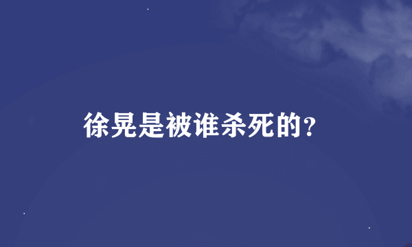 徐晃是被谁杀死的？