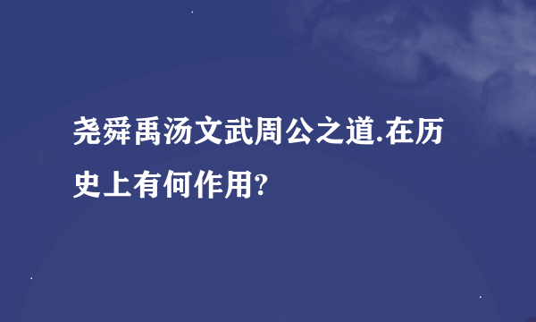 尧舜禹汤文武周公之道.在历史上有何作用?