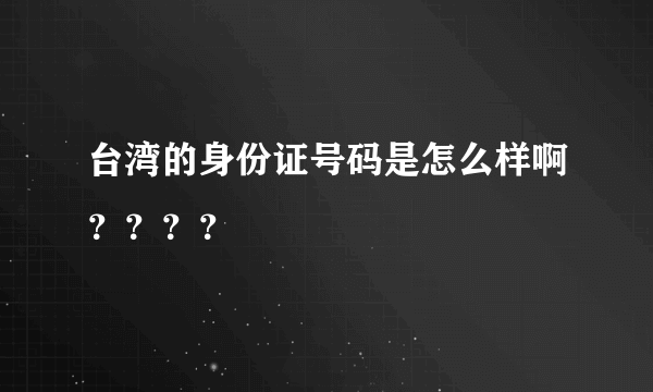 台湾的身份证号码是怎么样啊？？？？