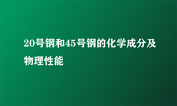 20号钢和45号钢的化学成分及物理性能