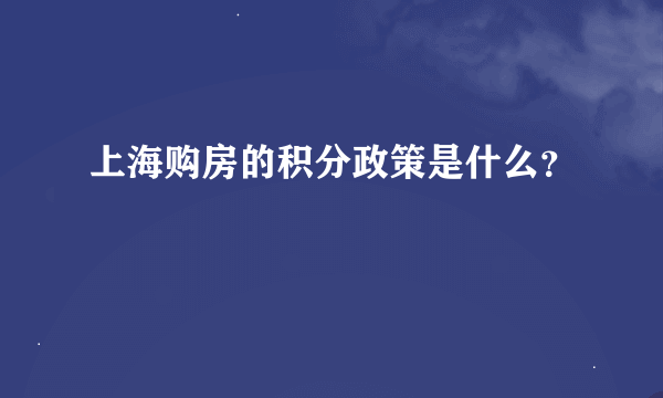 上海购房的积分政策是什么？