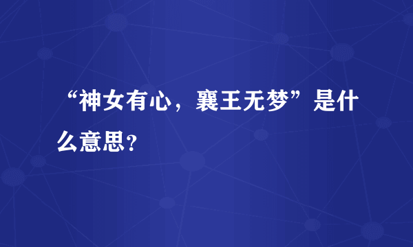 “神女有心，襄王无梦”是什么意思？