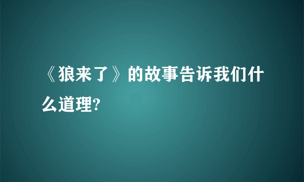 《狼来了》的故事告诉我们什么道理?