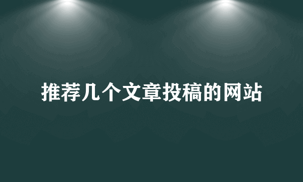 推荐几个文章投稿的网站