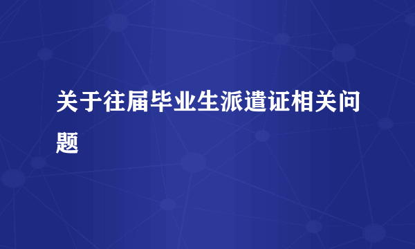 关于往届毕业生派遣证相关问题