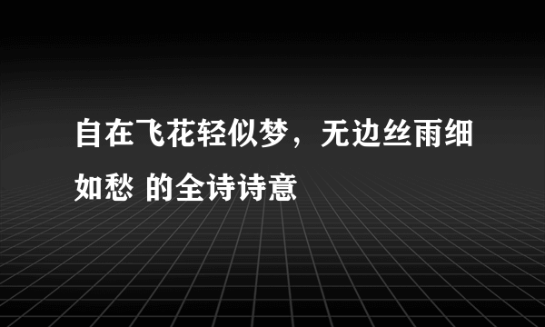 自在飞花轻似梦，无边丝雨细如愁 的全诗诗意