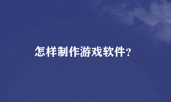 怎样制作游戏软件？