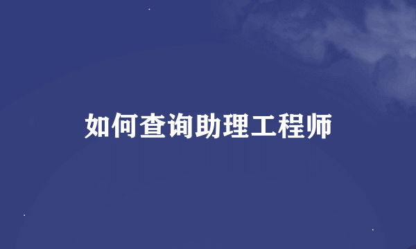 如何查询助理工程师