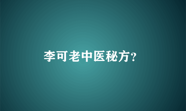 李可老中医秘方？